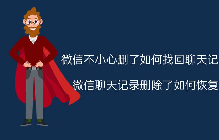 微信不小心删了如何找回聊天记录 微信聊天记录删除了如何恢复？